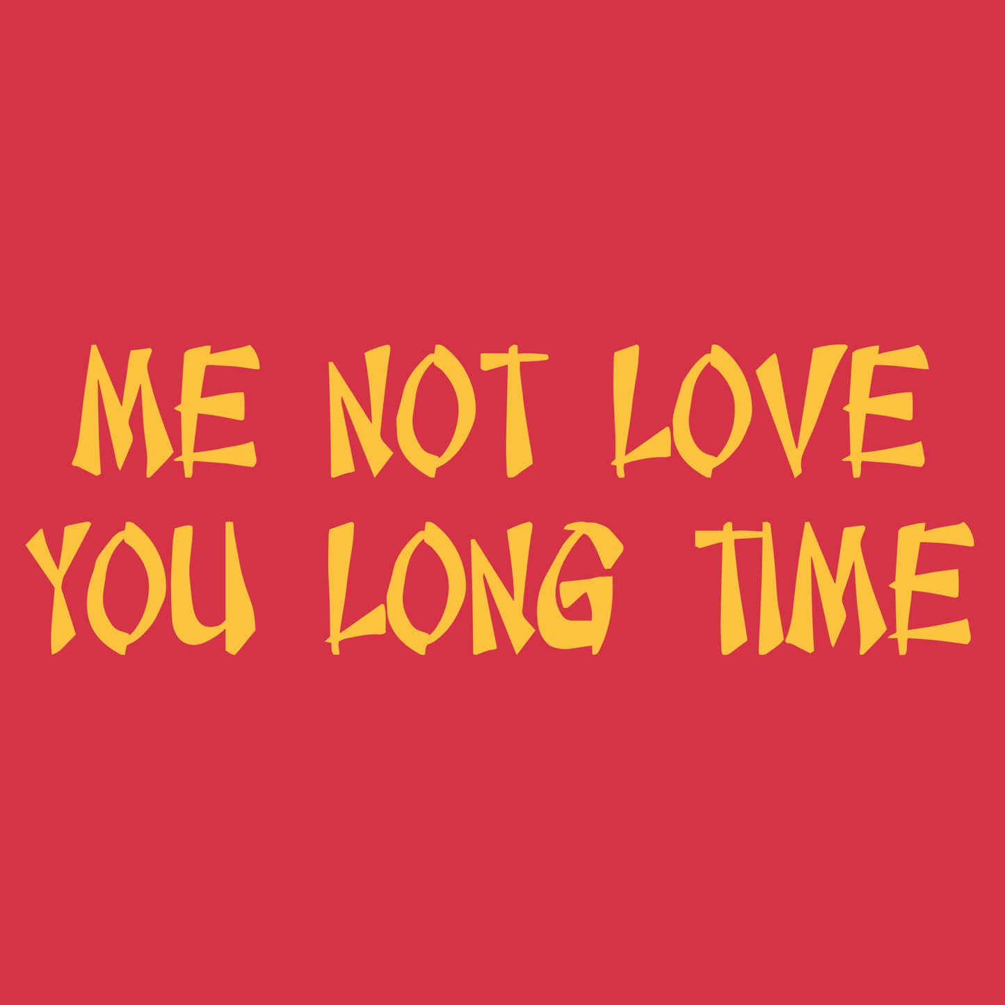 Me Not Love You Long Time