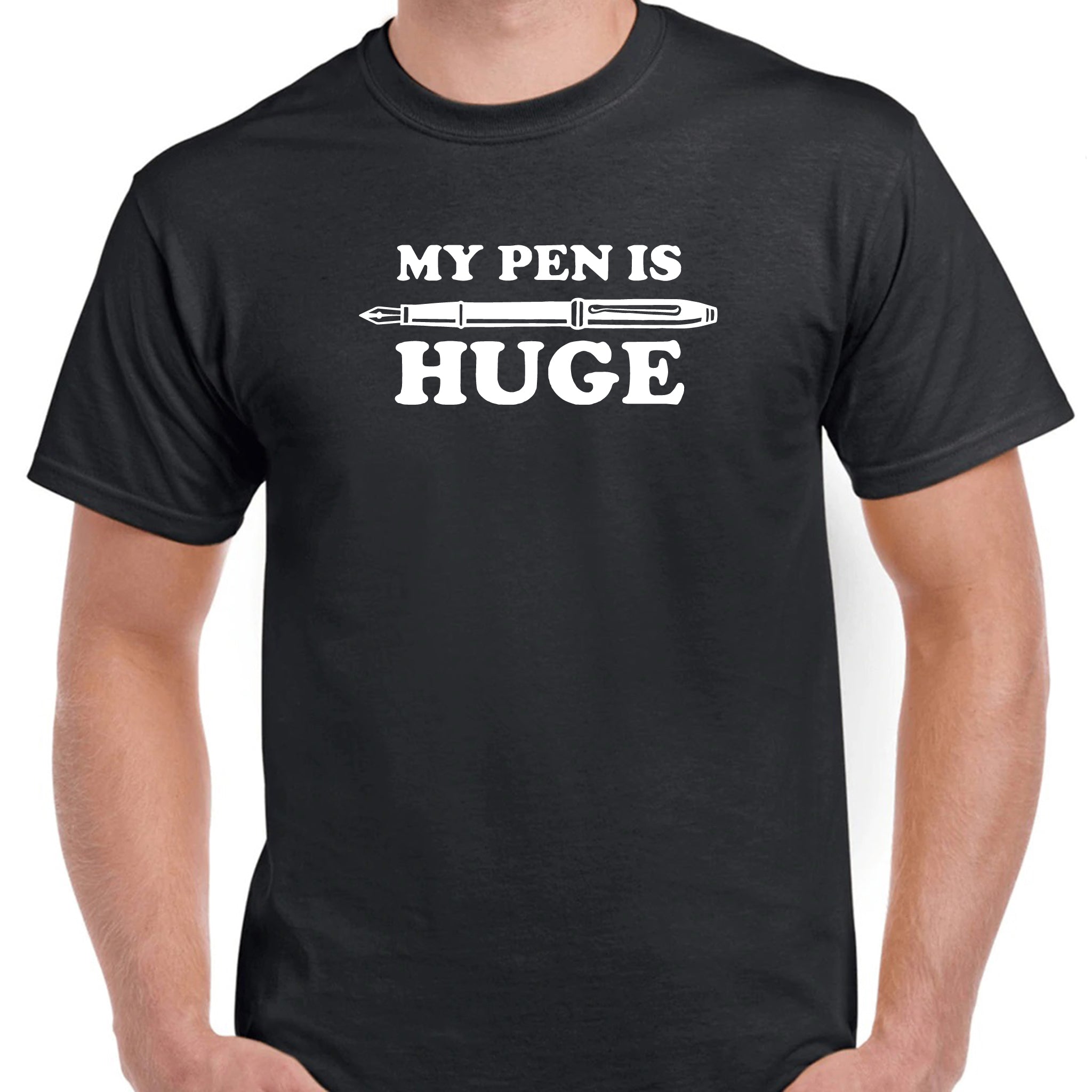 My Pen Is Huge Unisex T-Shirt: Inappropriate, Offensive and Funny